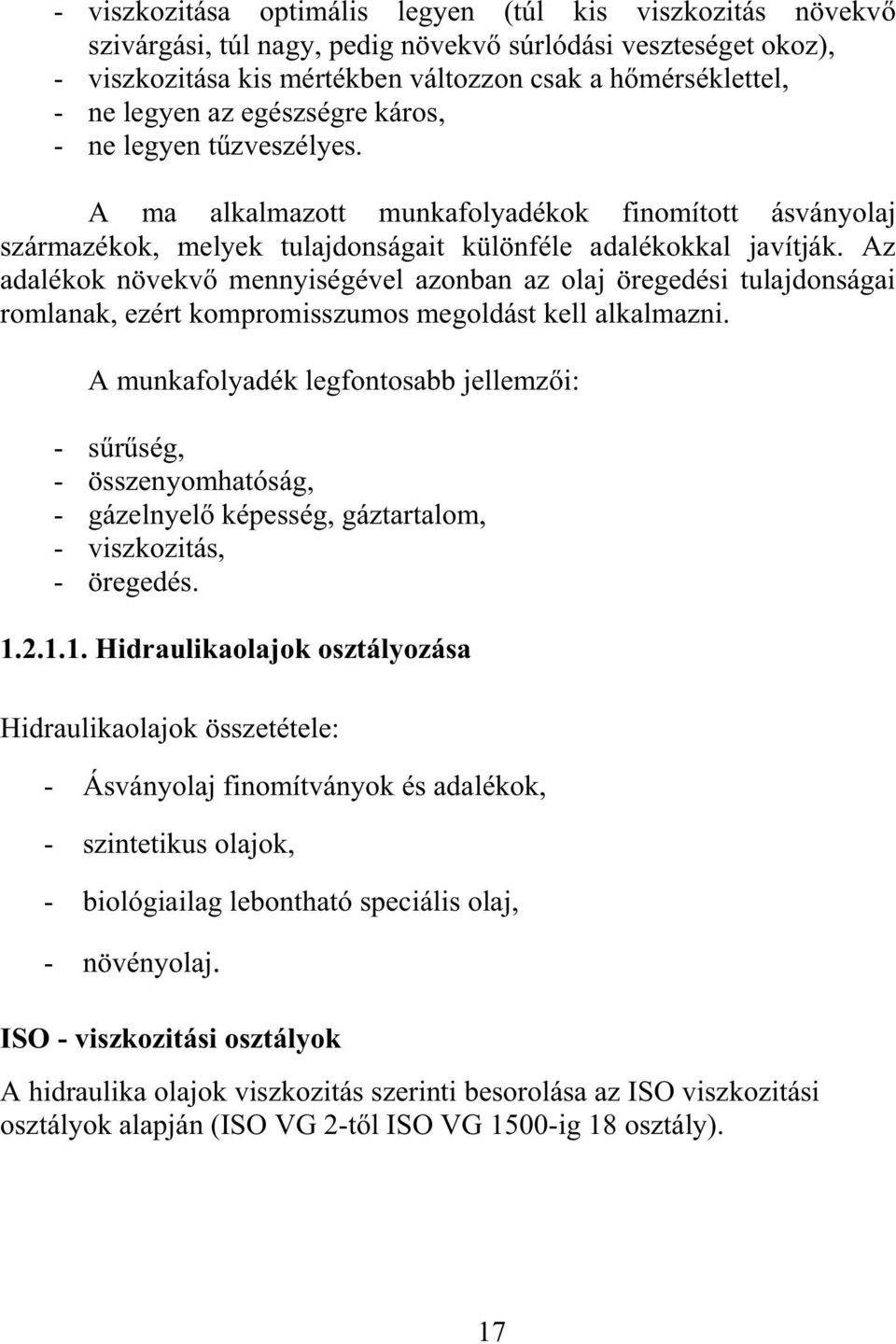 Az adalékok növekv mennyiségével azonban az olaj öregedési tulajdonságai romlanak, ezért kompromisszumos megoldást kell alkalmazni.