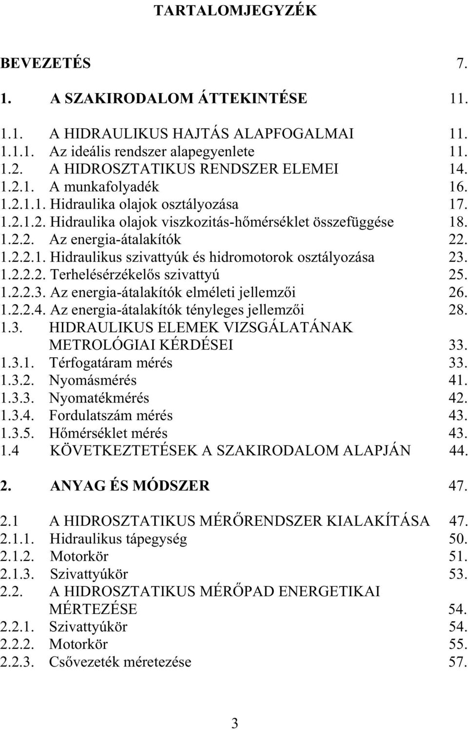 1.2.2.2. Terhelésérzékels szivattyú 25. 1.2.2.3. Az energia-átalakítók elméleti jellemzi 26. 1.2.2.4. Az energia-átalakítók tényleges jellemzi 28. 1.3. HIDRAULIKUS ELEMEK VIZSGÁLATÁNAK METROLÓGIAI KÉRDÉSEI 33.