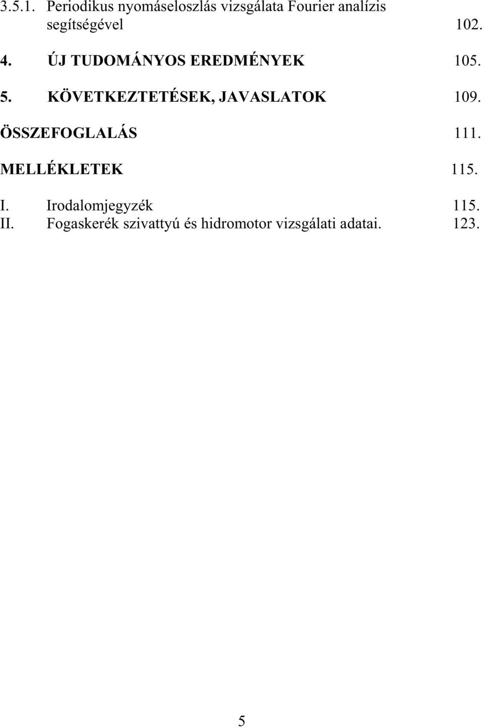 102. 4. ÚJ TUDOMÁNYOS EREDMÉNYEK 105. 5.