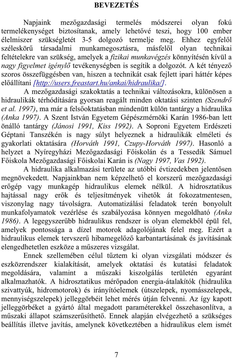 segítik a dolgozót. A két tényez szoros összefüggésben van, hiszen a technikát csak fejlett ipari háttér képes elállítani [http://users.freastart.hu/ankai/hidraulika/].