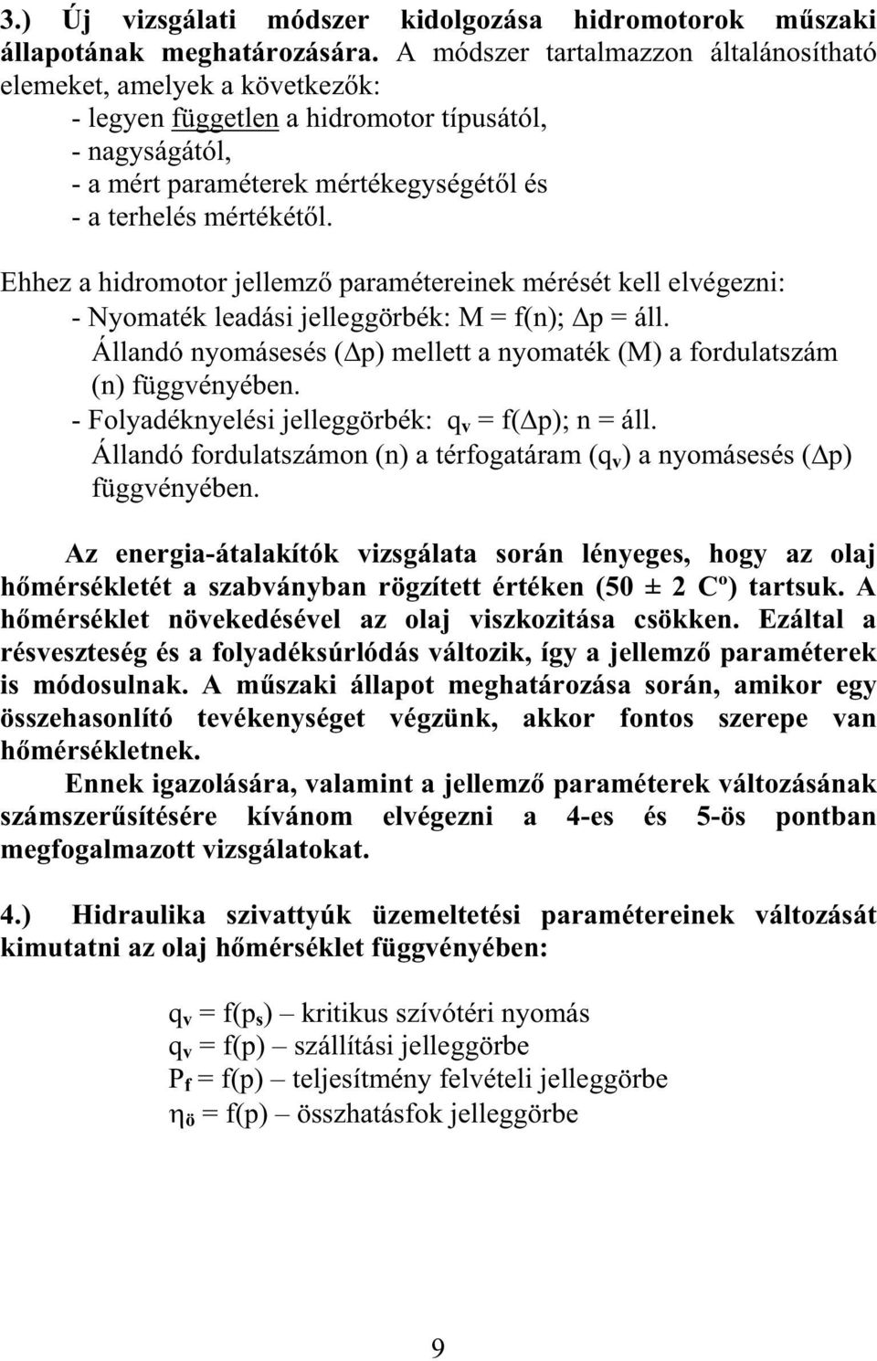 Ehhez a hidromotor jellemz paramétereinek mérését kell elvégezni: - Nyomaték leadási jelleggörbék: M = f(n); p = áll. Állandó nyomásesés (p) mellett a nyomaték (M) a fordulatszám (n) függvényében.