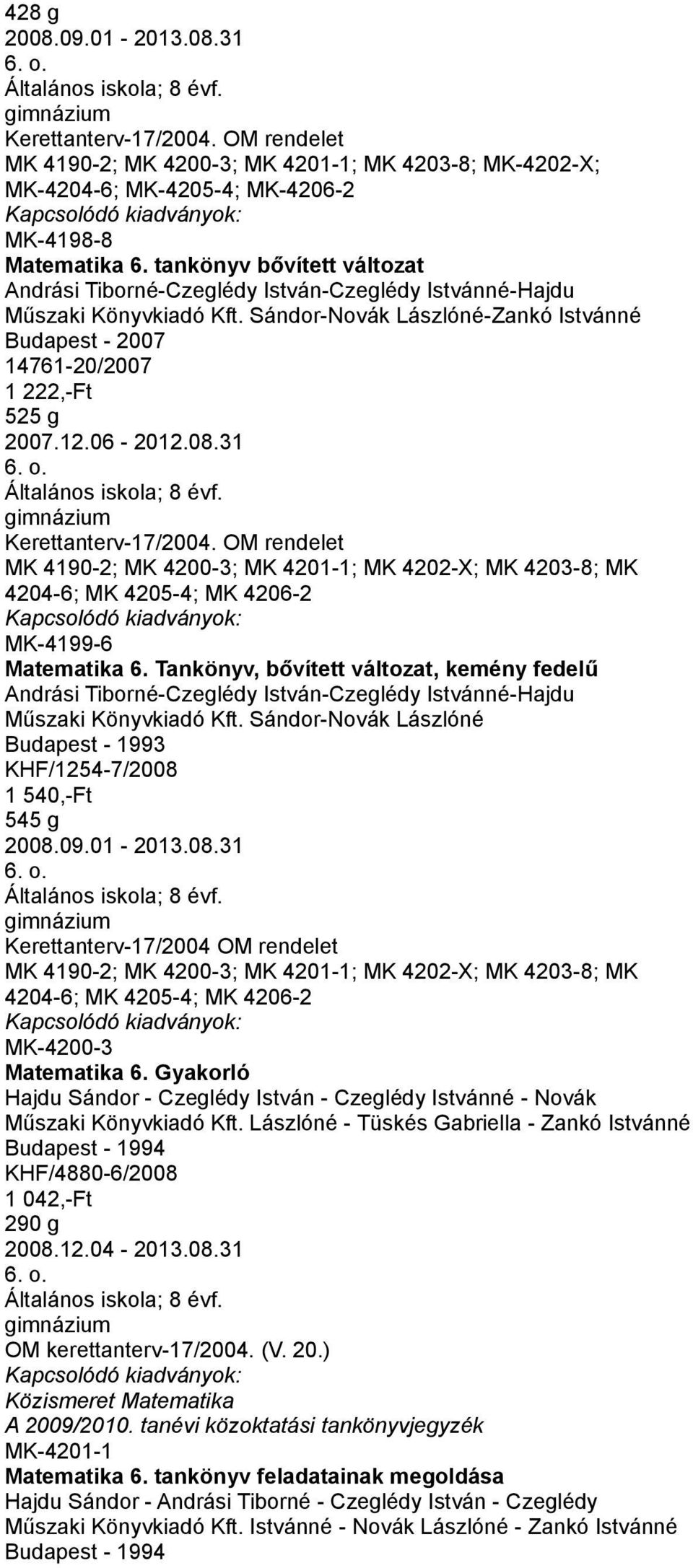 31 Kerettanterv-17/2004. OM rendelet MK 4190-2; MK 4200-3; MK 4201-1; MK 4202-X; MK 4203-8; MK 4204-6; MK 4205-4; MK 4206-2 MK-4199-6 Matematika 6.