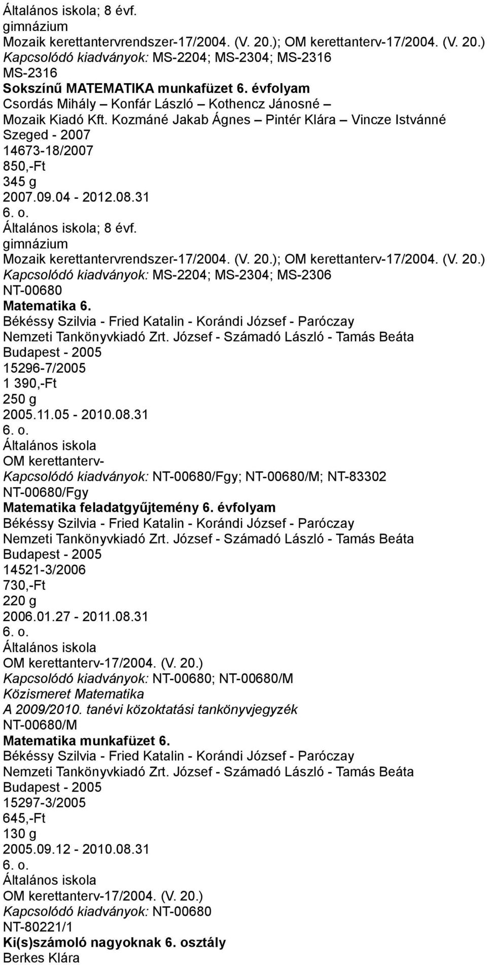 Békéssy Szilvia - Fried Katalin - Korándi József - Paróczay Nemzeti Tankönyvkiadó Zrt. József - Számadó László - Tamás Beáta Budapest - 2005 15296-7/2005 1 390,-Ft 250 g 2005.11.05-2010.08.