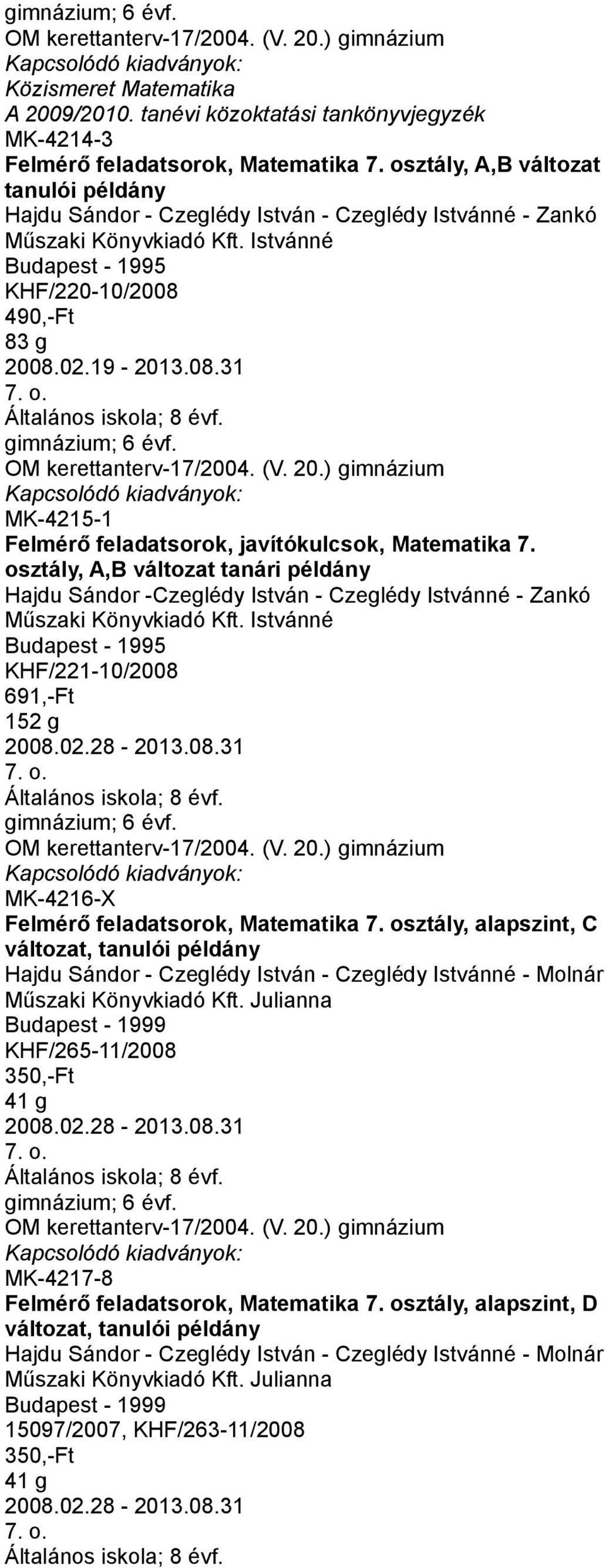 osztály, A,B változat tanári példány Hajdu Sándor -Czeglédy István - Czeglédy Istvánné - Zankó Istvánné KHF/221-10/2008 691,-Ft 152 g 2008.02.28-2013.08.31 ; 6 évf.