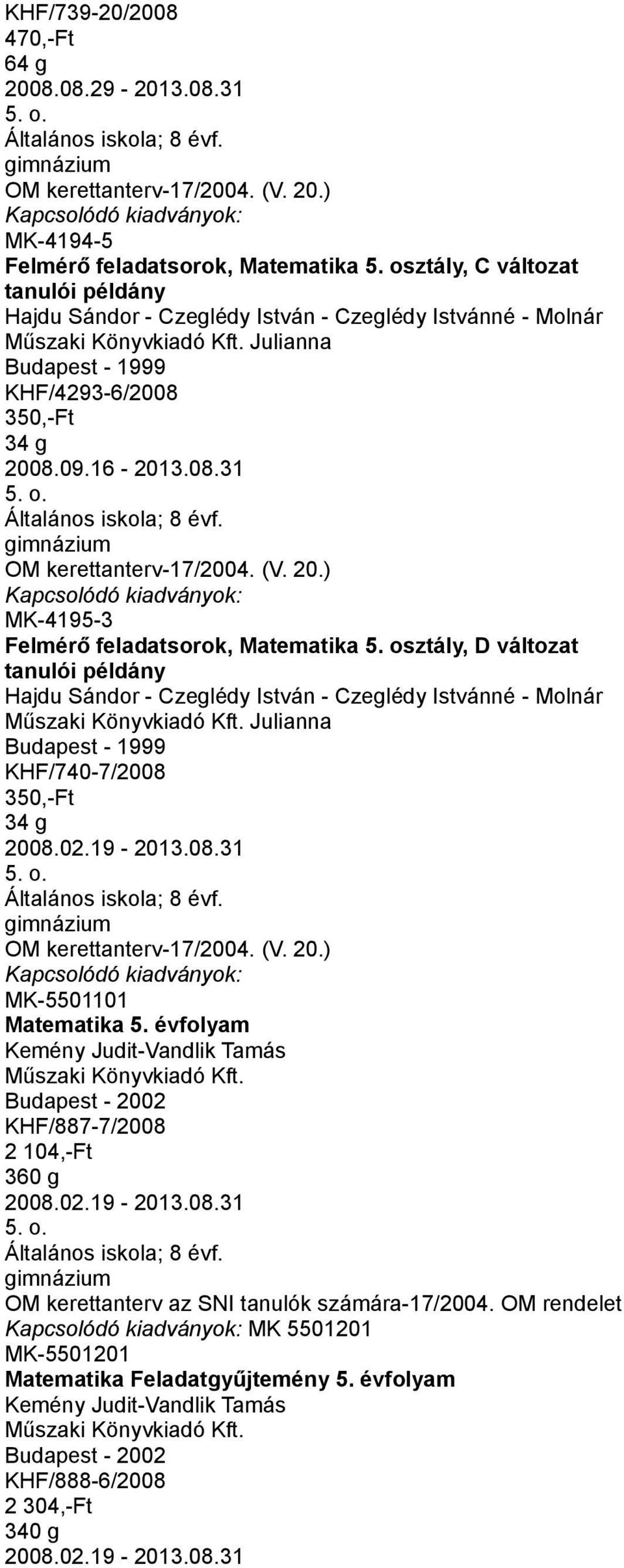 osztály, D változat tanulói példány Hajdu Sándor - Czeglédy István - Czeglédy Istvánné - Molnár KHF/740-7/2008 34 g 2008.02.19-2013.08.31 MK-5501101 Matematika 5.