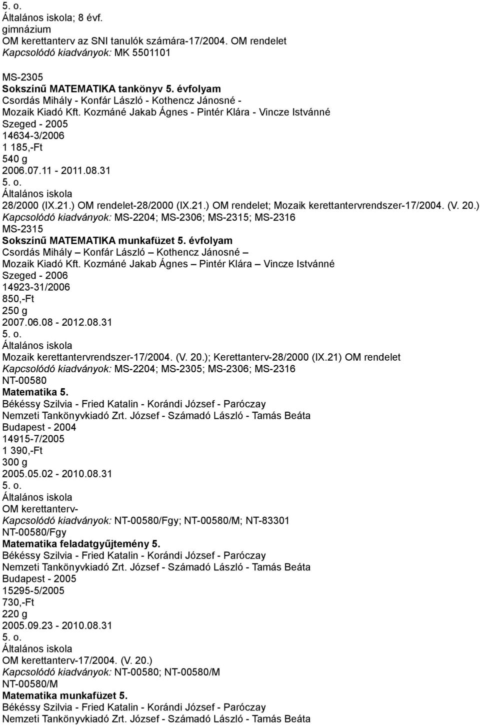 (V. 20.) MS-2204; MS-2306; MS-2315; MS-2316 MS-2315 Sokszínű MATEMATIKA munkafüzet 5. évfolyam Csordás Mihály Konfár László Kothencz Jánosné Mozaik Kiadó Kft.