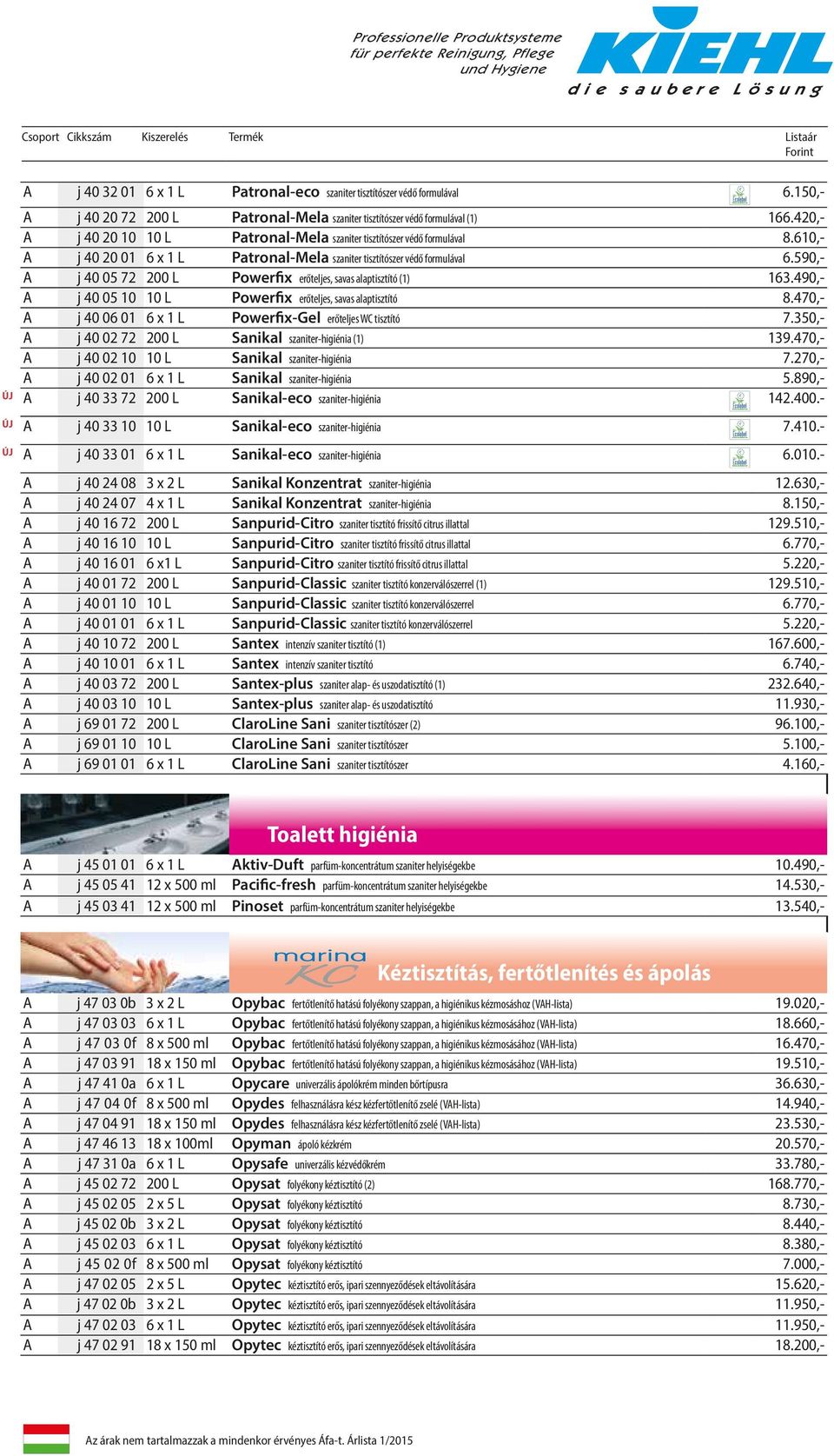 590,- A j 40 05 72 200 L Powerfix erőteljes, savas alaptisztító (1) 163.490,- A j 40 05 10 10 L Powerfix erőteljes, savas alaptisztító 8.