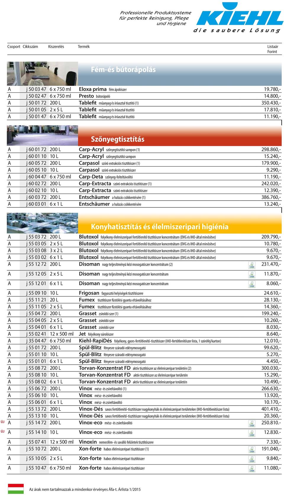 190,- Szőnyegtisztítás A j 60 01 72 200 L Carp-Acryl szőnyegtisztító sampon (1) 298.860,- A j 60 01 10 10 L Carp-Acryl szőnyegtisztító sampon 15.