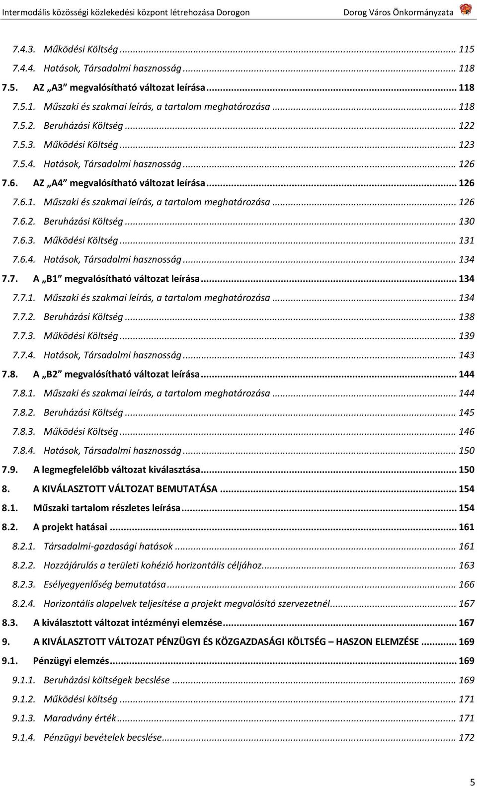 .. 126 7.6.2. Beruházási Költség... 130 7.6.3. Működési Költség... 131 7.6.4. Hatások, Társadalmi hasznosság... 134 7.7. A B1 megvalósítható változat leírása... 134 7.7.1. Műszaki és szakmai leírás, a tartalom meghatározása.