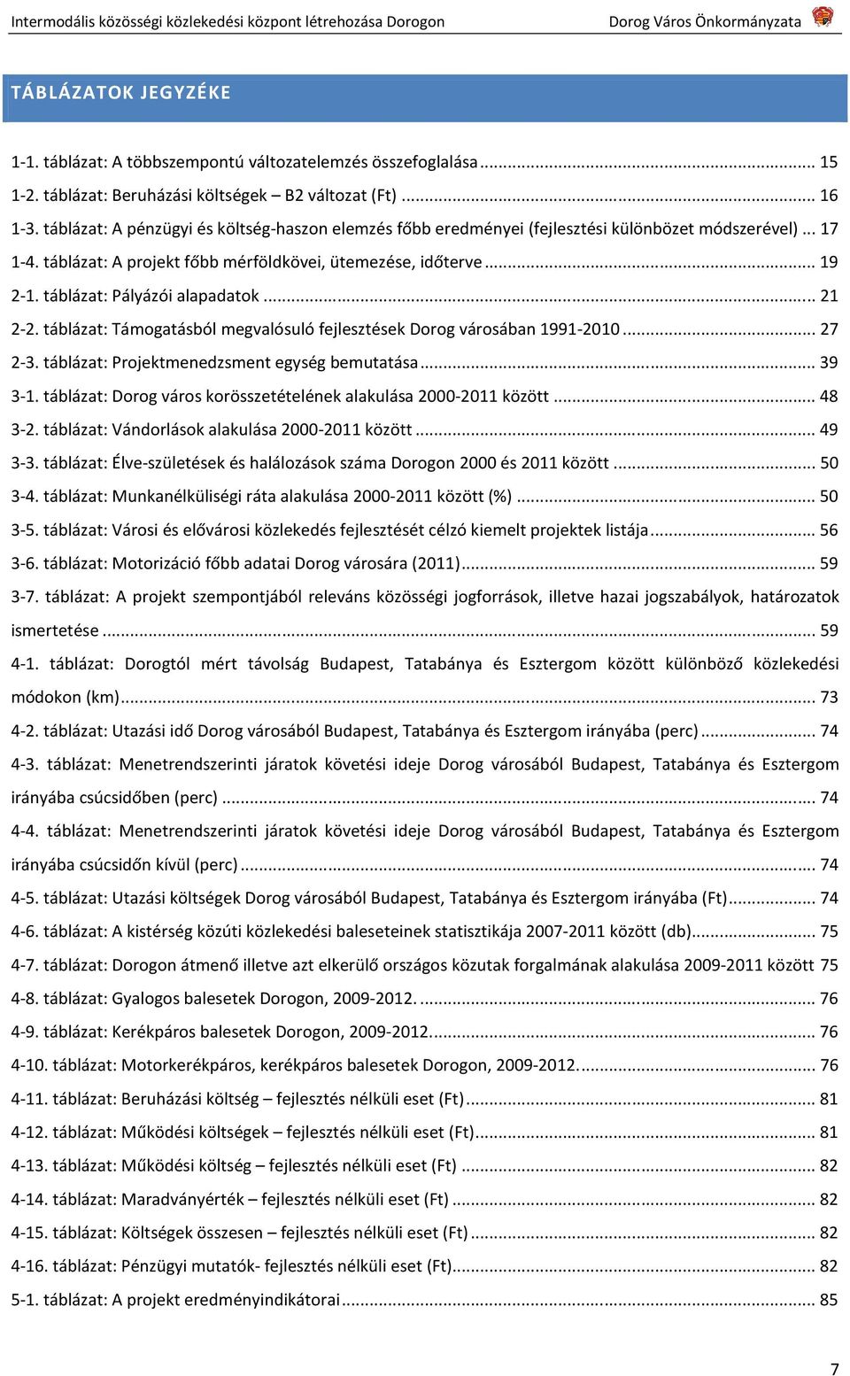 táblázat: Pályázói alapadatok... 21 2-2. táblázat: Támogatásból megvalósuló fejlesztések Dorog városában 1991-2010... 27 2-3. táblázat: Projektmenedzsment egység bemutatása... 39 3-1.