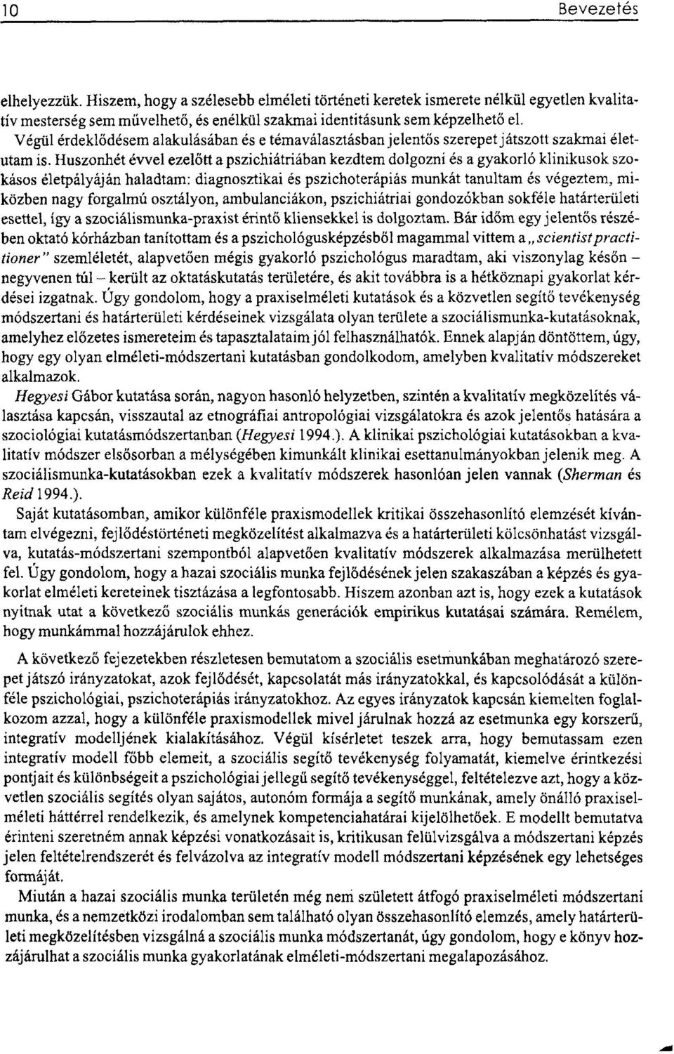 Huszonhét évvel ezelőtt a pszichiátriában kezdtem dolgozni és a gyakorló klinikusok szokásos életpályáján haladtam: diagnosztikai és pszichoterápiás munkát tanultam és végeztem, miközben nagy