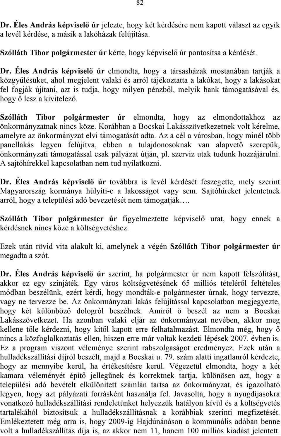 Éles András képviselő úr elmondta, hogy a társasházak mostanában tartják a közgyűlésüket, ahol megjelent valaki és arról tájékoztatta a lakókat, hogy a lakásokat fel fogják újítani, azt is tudja,