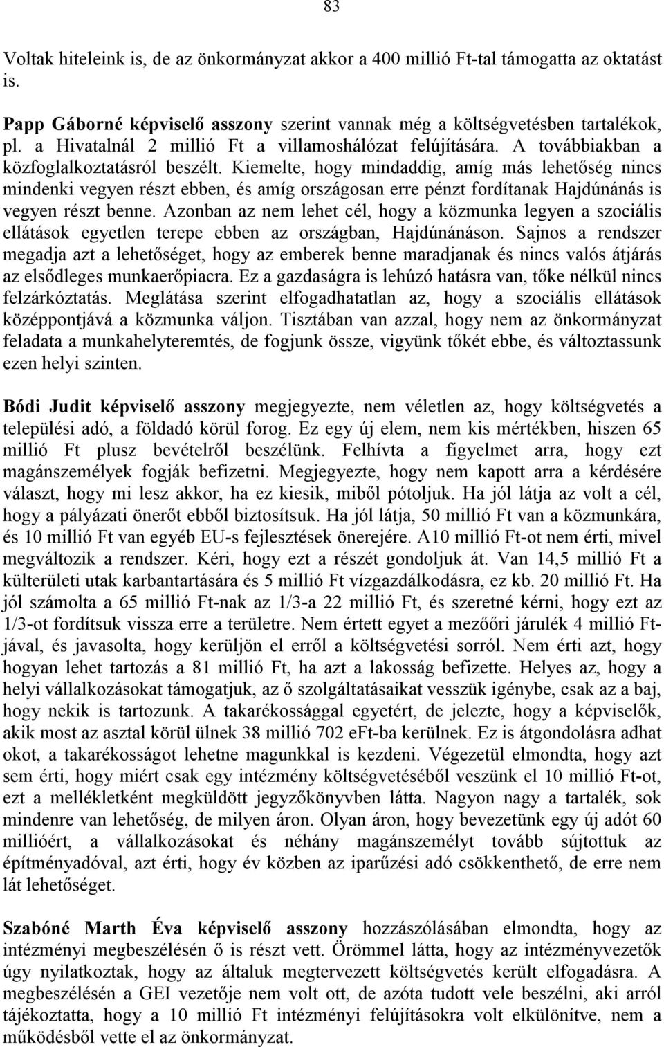 Kiemelte, hogy mindaddig, amíg más lehetőség nincs mindenki vegyen részt ebben, és amíg országosan erre pénzt fordítanak Hajdúnánás is vegyen részt benne.