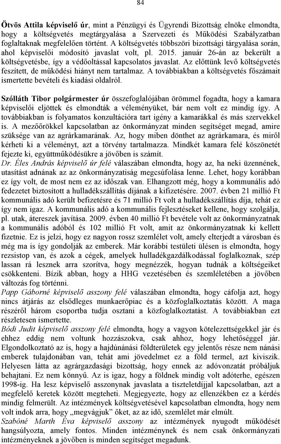 Az előttünk levő költségvetés feszített, de működési hiányt nem tartalmaz. A továbbiakban a költségvetés főszámait ismertette bevételi és kiadási oldalról.