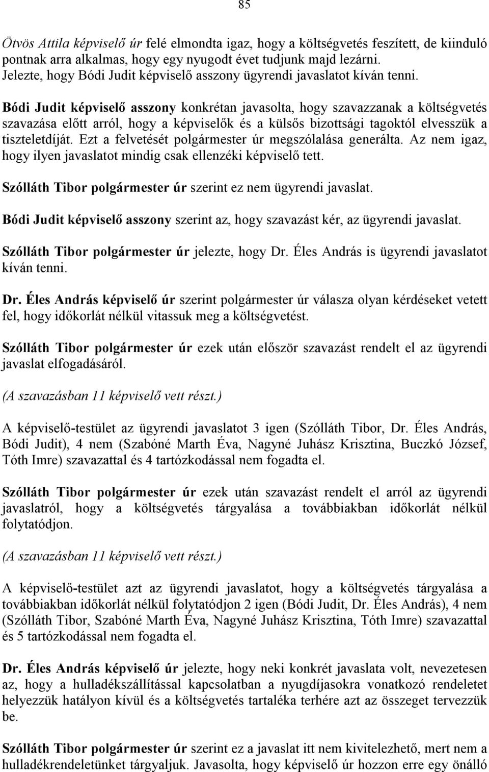 Bódi Judit képviselő asszony konkrétan javasolta, hogy szavazzanak a költségvetés szavazása előtt arról, hogy a képviselők és a külsős bizottsági tagoktól elvesszük a tiszteletdíját.