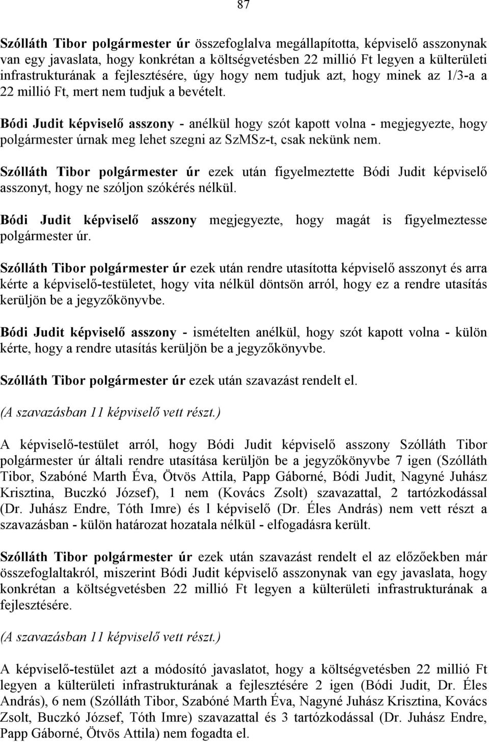 Bódi Judit képviselő asszony - anélkül hogy szót kapott volna - megjegyezte, hogy polgármester úrnak meg lehet szegni az SzMSz-t, csak nekünk nem.