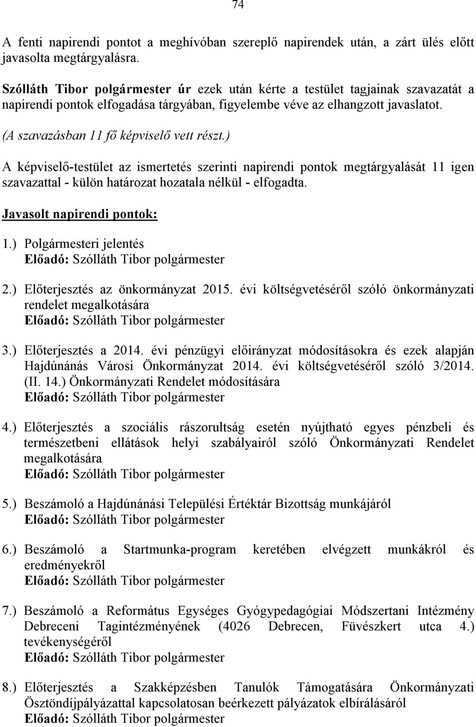 (A szavazásban 11 fő képviselő vett részt.) A képviselő-testület az ismertetés szerinti napirendi pontok megtárgyalását 11 igen szavazattal - külön határozat hozatala nélkül - elfogadta.