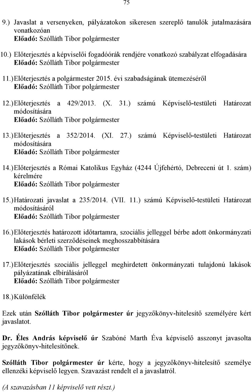 ) számú Képviselő-testületi Határozat módosítására 14.) Előterjesztés a Római Katolikus Egyház (4244 Újfehértó, Debreceni út 1. szám) kérelmére 15.) Határozati javaslat a 235/2014. (VII. 11.