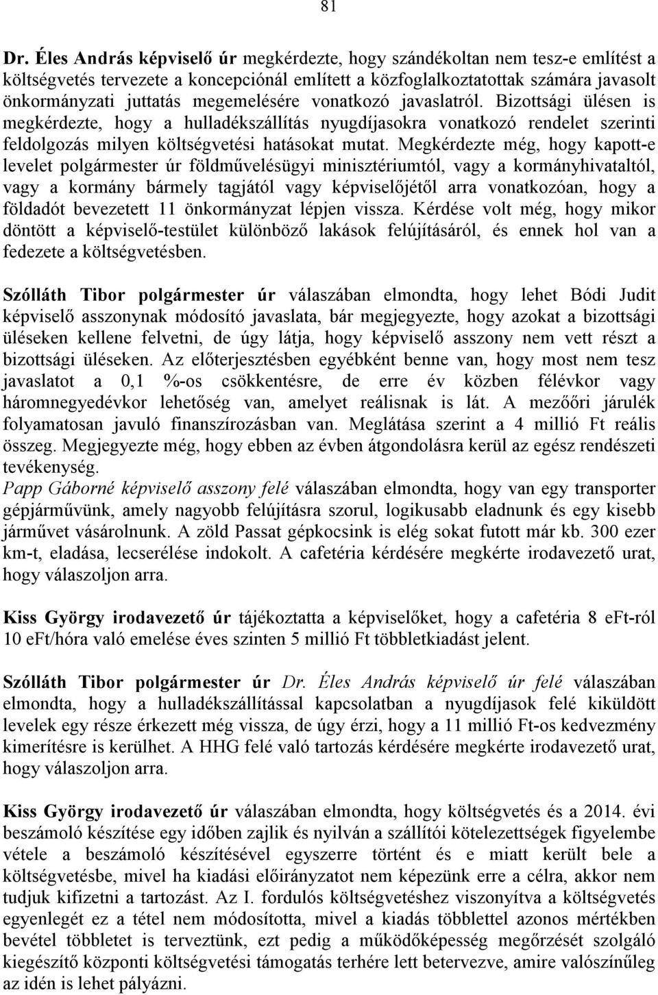 megemelésére vonatkozó javaslatról. Bizottsági ülésen is megkérdezte, hogy a hulladékszállítás nyugdíjasokra vonatkozó rendelet szerinti feldolgozás milyen költségvetési hatásokat mutat.