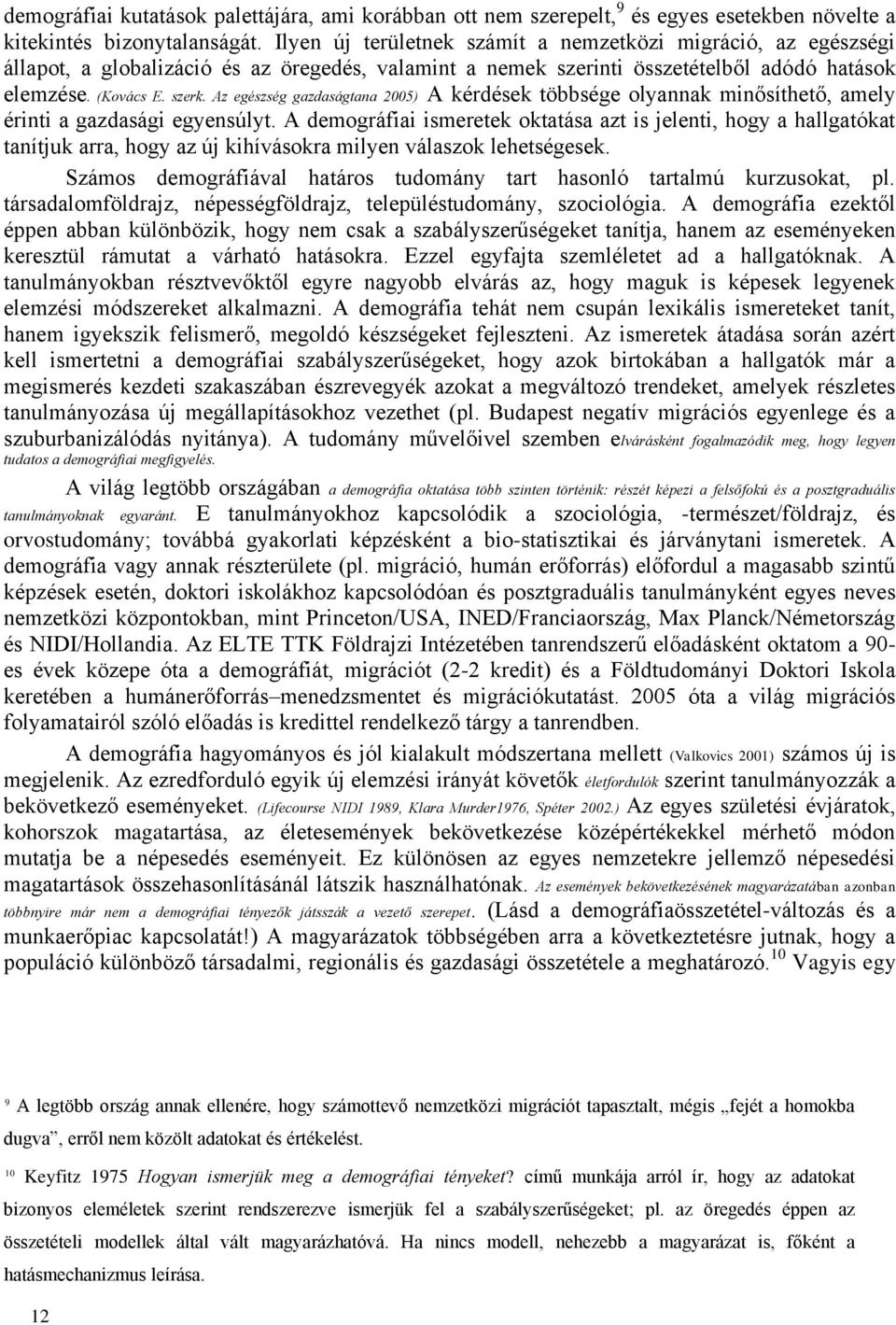 Az egészség gazdaságtana 2005) A kérdések többsége olyannak minősíthető, amely érinti a gazdasági egyensúlyt.