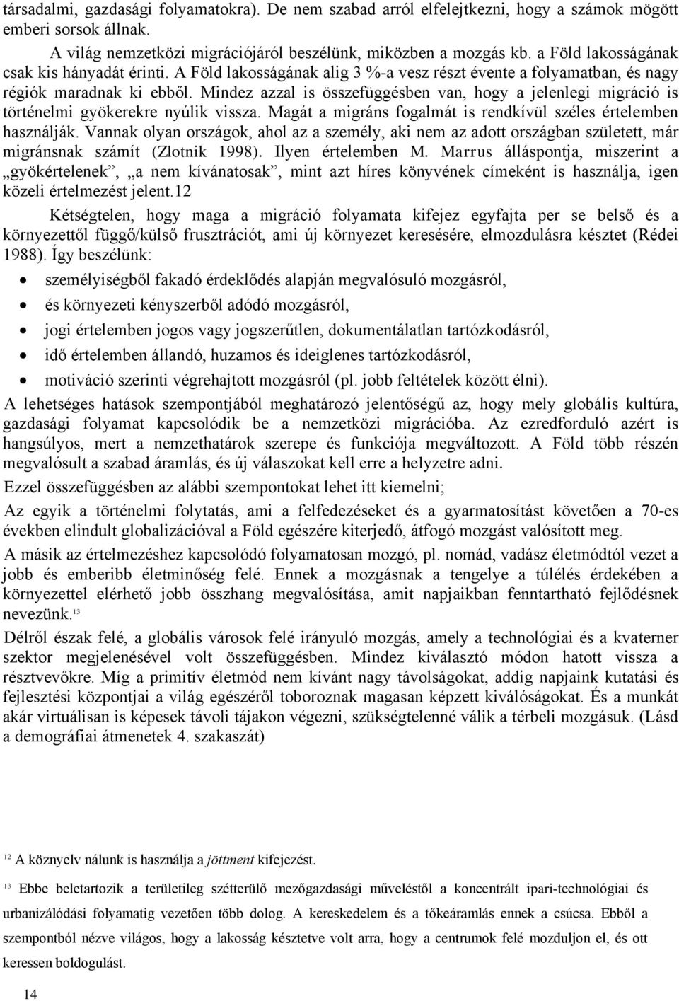 Mindez azzal is összefüggésben van, hogy a jelenlegi migráció is történelmi gyökerekre nyúlik vissza. Magát a migráns fogalmát is rendkívül széles értelemben használják.