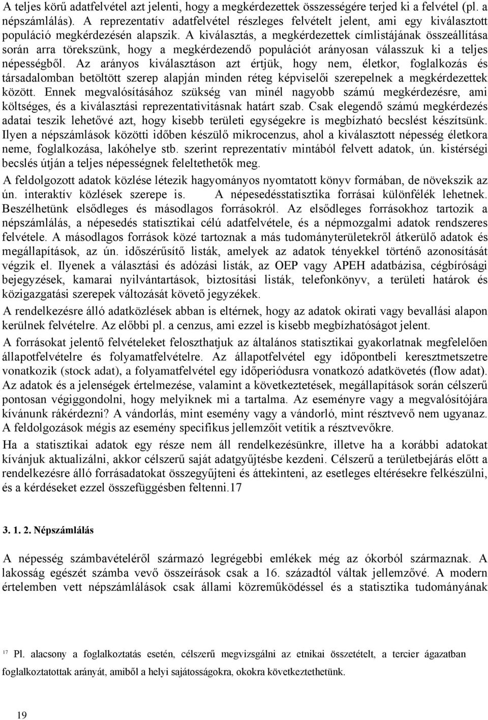 A kiválasztás, a megkérdezettek címlistájának összeállítása során arra törekszünk, hogy a megkérdezendő populációt arányosan válasszuk ki a teljes népességből.