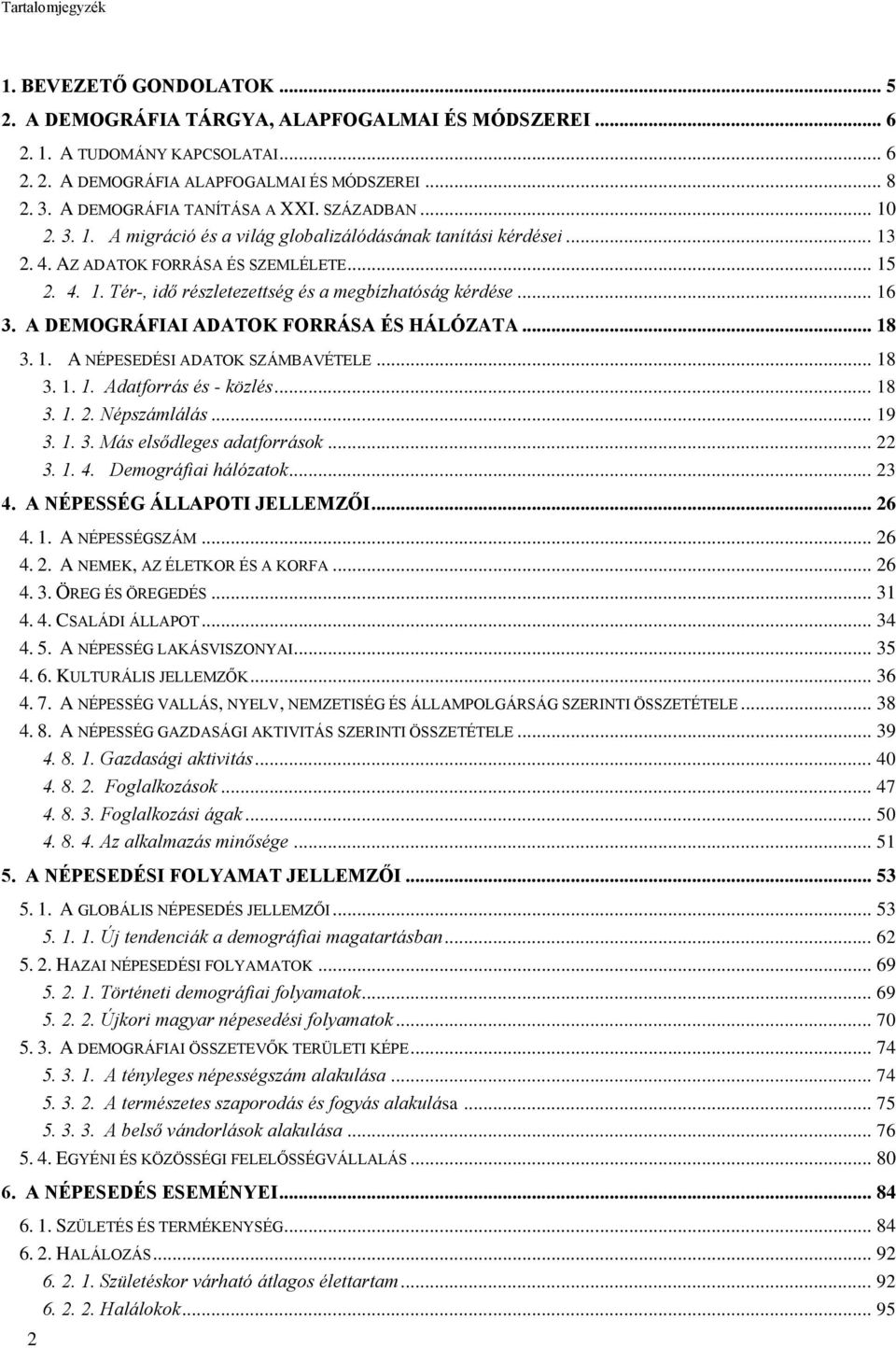 .. 16 3. A DEMOGRÁFIAI ADATOK FORRÁSA ÉS HÁLÓZATA... 18 3. 1. A NÉPESEDÉSI ADATOK SZÁMBAVÉTELE... 18 3. 1. 1. Adatforrás és - közlés... 18 3. 1. 2. Népszámlálás... 19 3. 1. 3. Más elsődleges adatforrások.