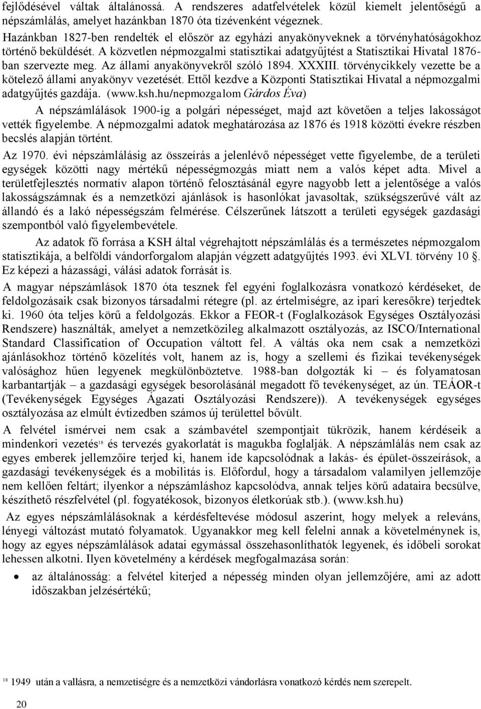 A közvetlen népmozgalmi statisztikai adatgyűjtést a Statisztikai Hivatal 1876- ban szervezte meg. Az állami anyakönyvekről szóló 1894. XXXIII.