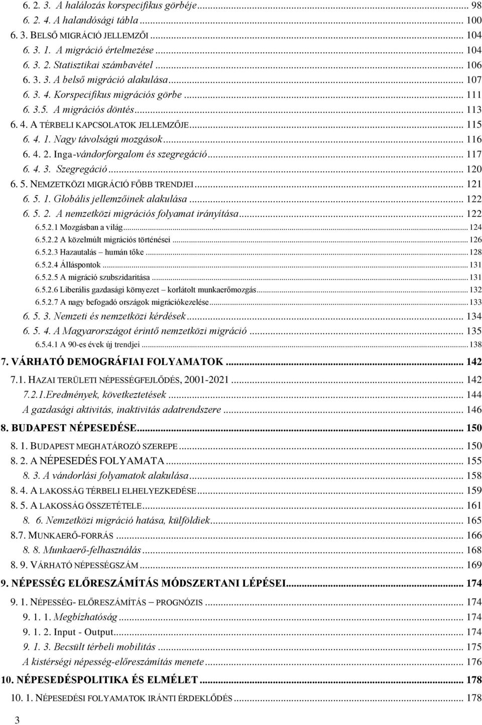 .. 116 6. 4. 2. Inga-vándorforgalom és szegregáció... 117 6. 4. 3. Szegregáció... 120 6. 5. NEMZETKÖZI MIGRÁCIÓ FŐBB TRENDJEI... 121 6. 5. 1. Globális jellemzőinek alakulása... 122 6. 5. 2. A nemzetközi migrációs folyamat irányítása.