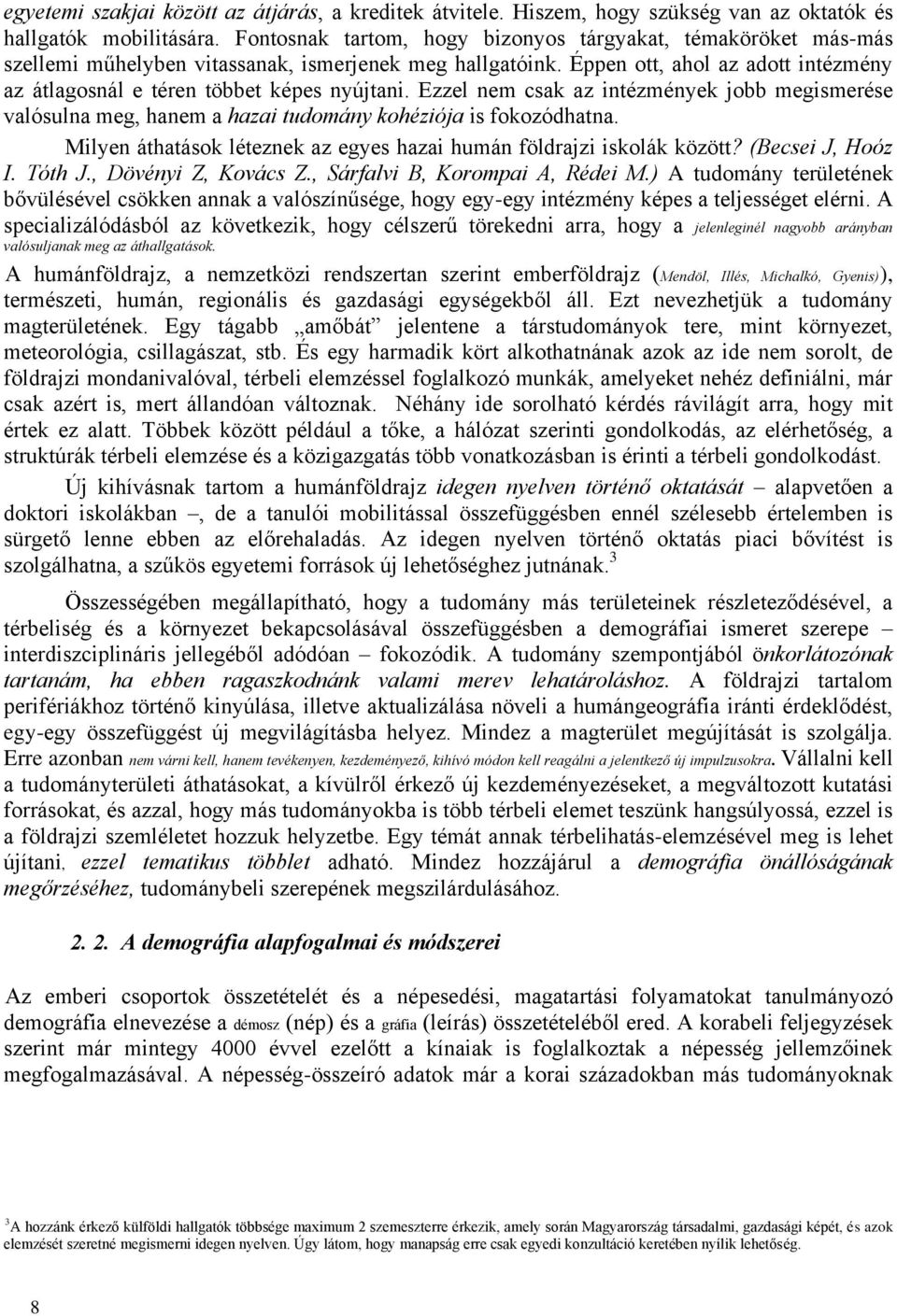 Éppen ott, ahol az adott intézmény az átlagosnál e téren többet képes nyújtani. Ezzel nem csak az intézmények jobb megismerése valósulna meg, hanem a hazai tudomány kohéziója is fokozódhatna.