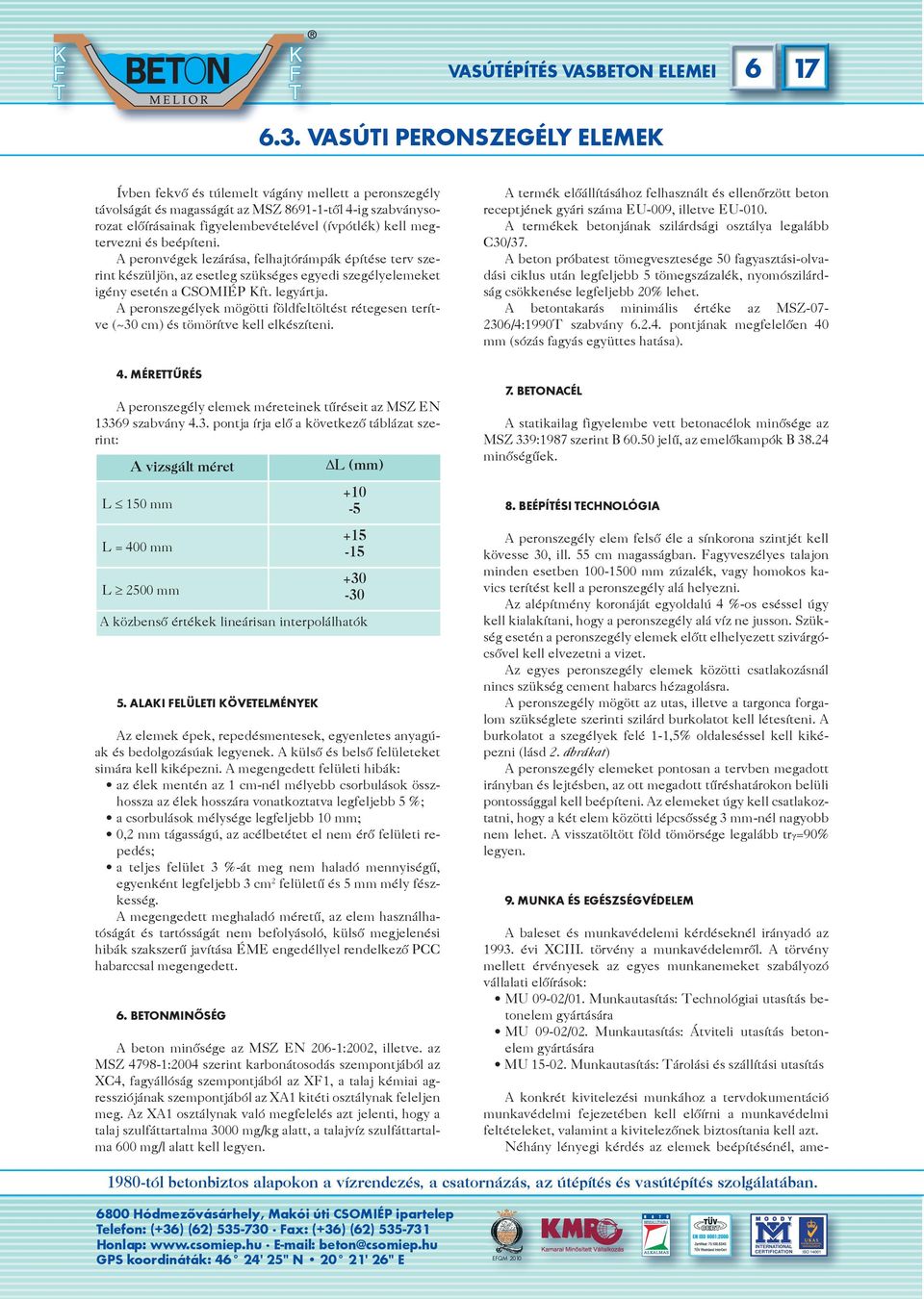 megtervezni és beépíteni. A peronvégek lezárása, felhajtórámpák építése terv szerint készüljön, az esetleg szükséges egyedi szegélyelemeket igény esetén a CSOMIÉP Kft. legyártja.