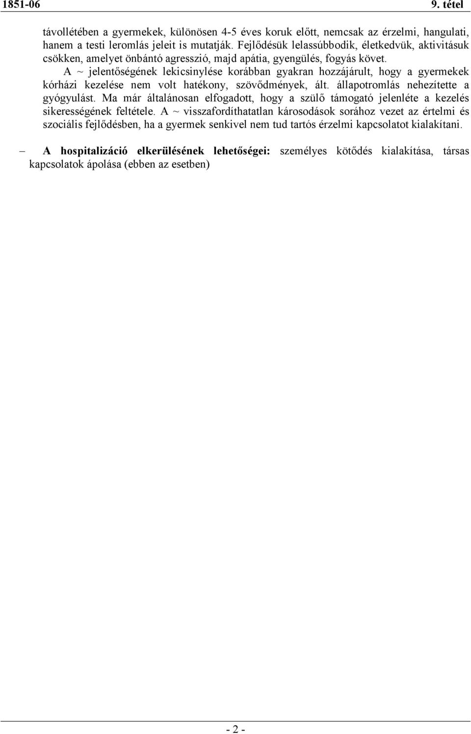 A ~ jelentıségének lekicsinylése korábban gyakran hozzájárult, hogy a gyermekek kórházi kezelése nem volt hatékony, szövıdmények, ált. állapotromlás nehezítette a gyógyulást.