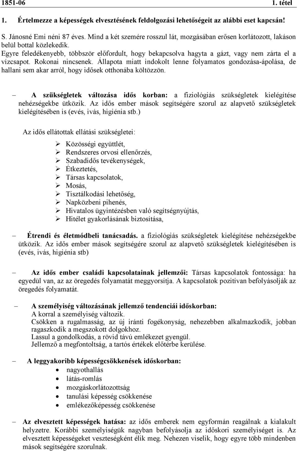 Rokonai nincsenek. Állapota miatt indokolt lenne folyamatos gondozása-ápolása, de hallani sem akar arról, hogy idısek otthonába költözzön.