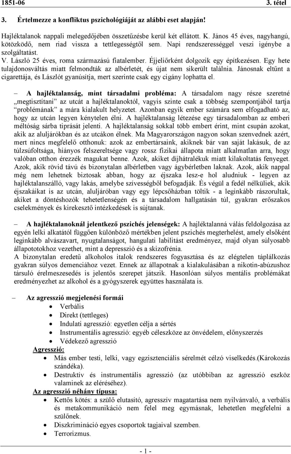 Éjjeliırként dolgozik egy építkezésen. Egy hete tulajdonosváltás miatt felmondták az albérletét, és újat nem sikerült találnia.