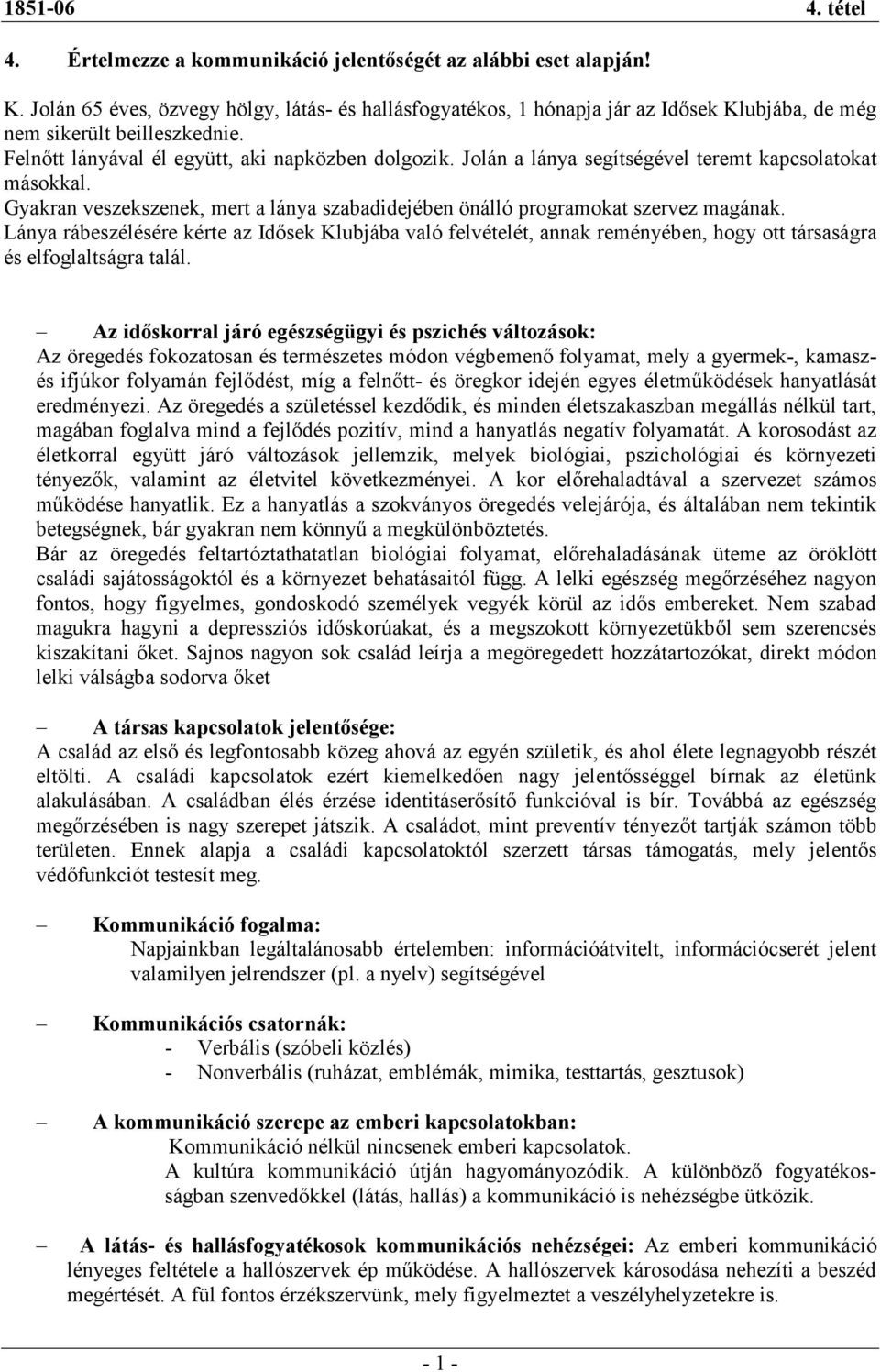 Jolán a lánya segítségével teremt kapcsolatokat másokkal. Gyakran veszekszenek, mert a lánya szabadidejében önálló programokat szervez magának.