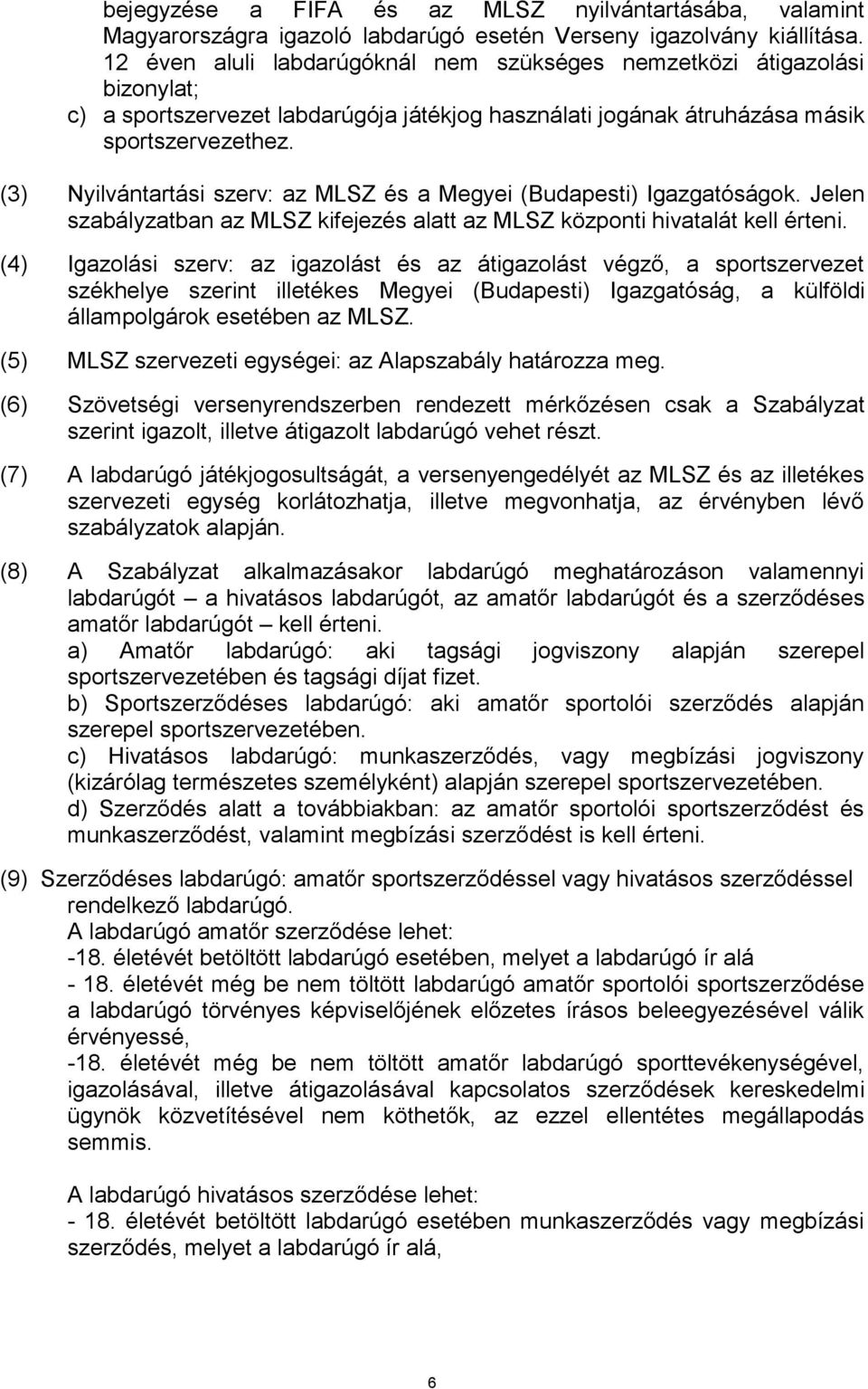 (3) Nyilvántartási szerv: az MLSZ és a Megyei (Budapesti) Igazgatóságok. Jelen szabályzatban az MLSZ kifejezés alatt az MLSZ központi hivatalát kell érteni.