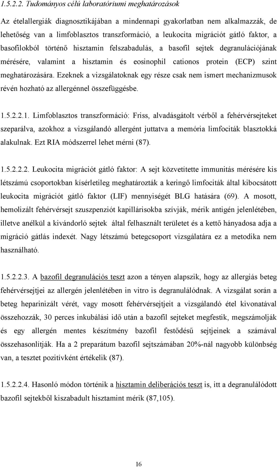 gátló faktor, a basofilokból történő hisztamin felszabadulás, a basofil sejtek degranulációjának mérésére, valamint a hisztamin és eosinophil cationos protein (ECP) szint meghatározására.