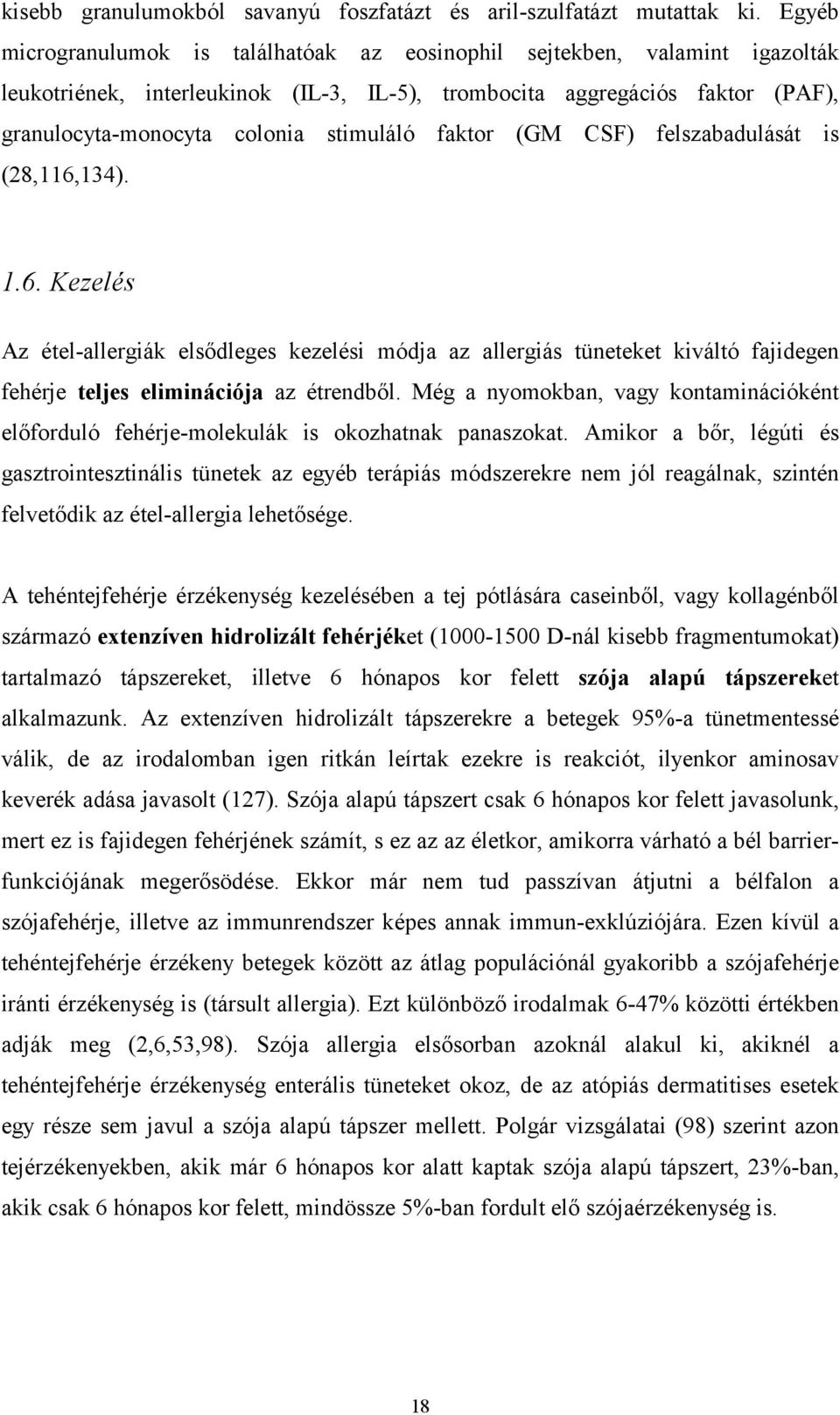 faktor (GM CSF) felszabadulását is (28,116,134). 1.6. Kezelés Az étel-allergiák elsődleges kezelési módja az allergiás tüneteket kiváltó fajidegen fehérje teljes eliminációja az étrendből.