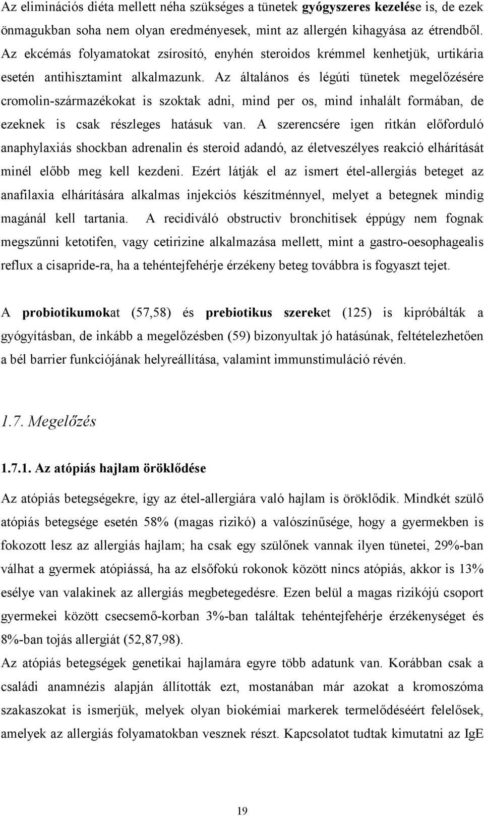 Az általános és légúti tünetek megelőzésére cromolin-származékokat is szoktak adni, mind per os, mind inhalált formában, de ezeknek is csak részleges hatásuk van.