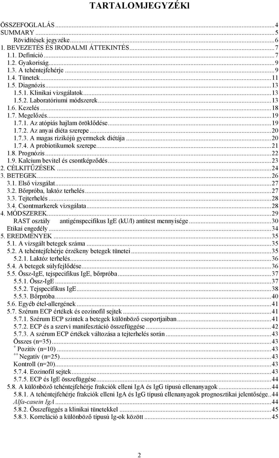 ..20 1.7.4. A probiotikumok szerepe...21 1.8. Prognózis...22 1.9. Kalcium bevitel és csontképződés...23 2. CÉLKITŰZÉSEK...24 3. BETEGEK...26 3.1. Első vizsgálat...27 3.2. Bőrpróba, laktóz terhelés.