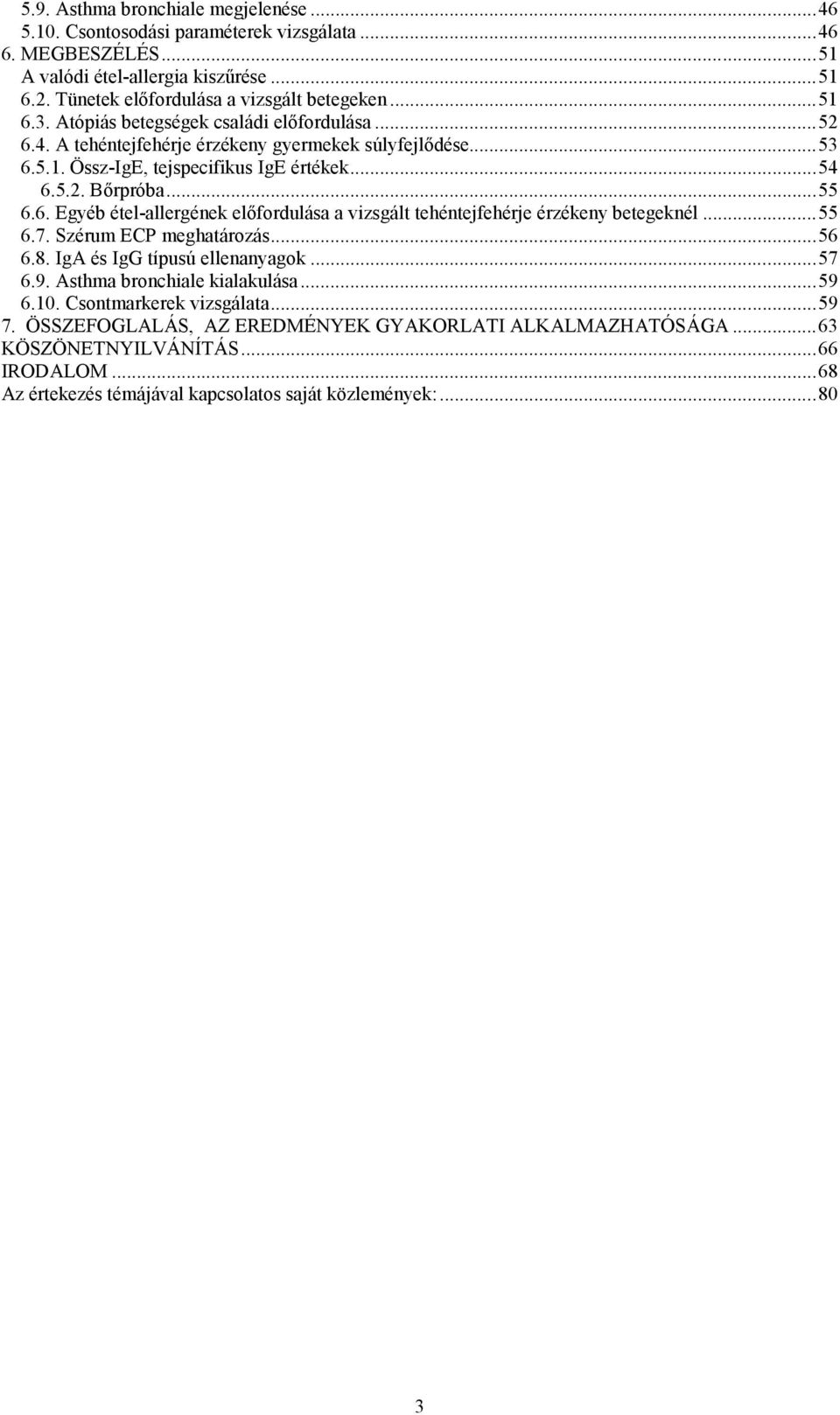 ..55 6.7. Szérum ECP meghatározás...56 6.8. IgA és IgG típusú ellenanyagok...57 6.9. Asthma bronchiale kialakulása...59 6.10. Csontmarkerek vizsgálata...59 7.