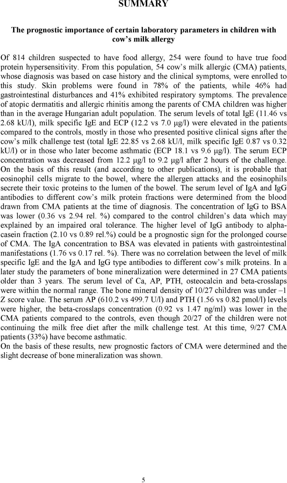 Skin problems were found in 78% of the patients, while 46% had gastrointestinal disturbances and 41% exhibited respiratory symptoms.