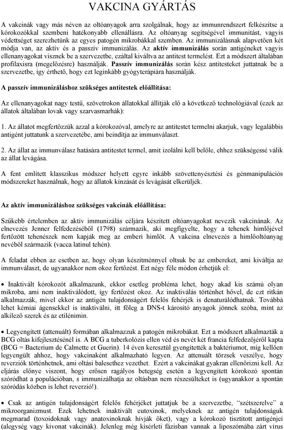 Az aktív immunizálás során antigéneket vagyis ellenanyagokat visznek be a szervezetbe, ezáltal kiváltva az antitest termelést. Ezt a módszert általában profilaxisra (megelőzésre) használják.