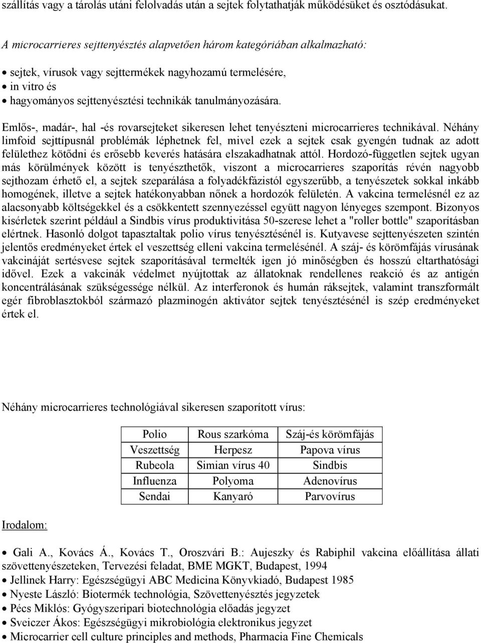 tanulmányozására. Emlős-, madár-, hal -és rovarsejteket sikeresen lehet tenyészteni microcarrieres technikával.