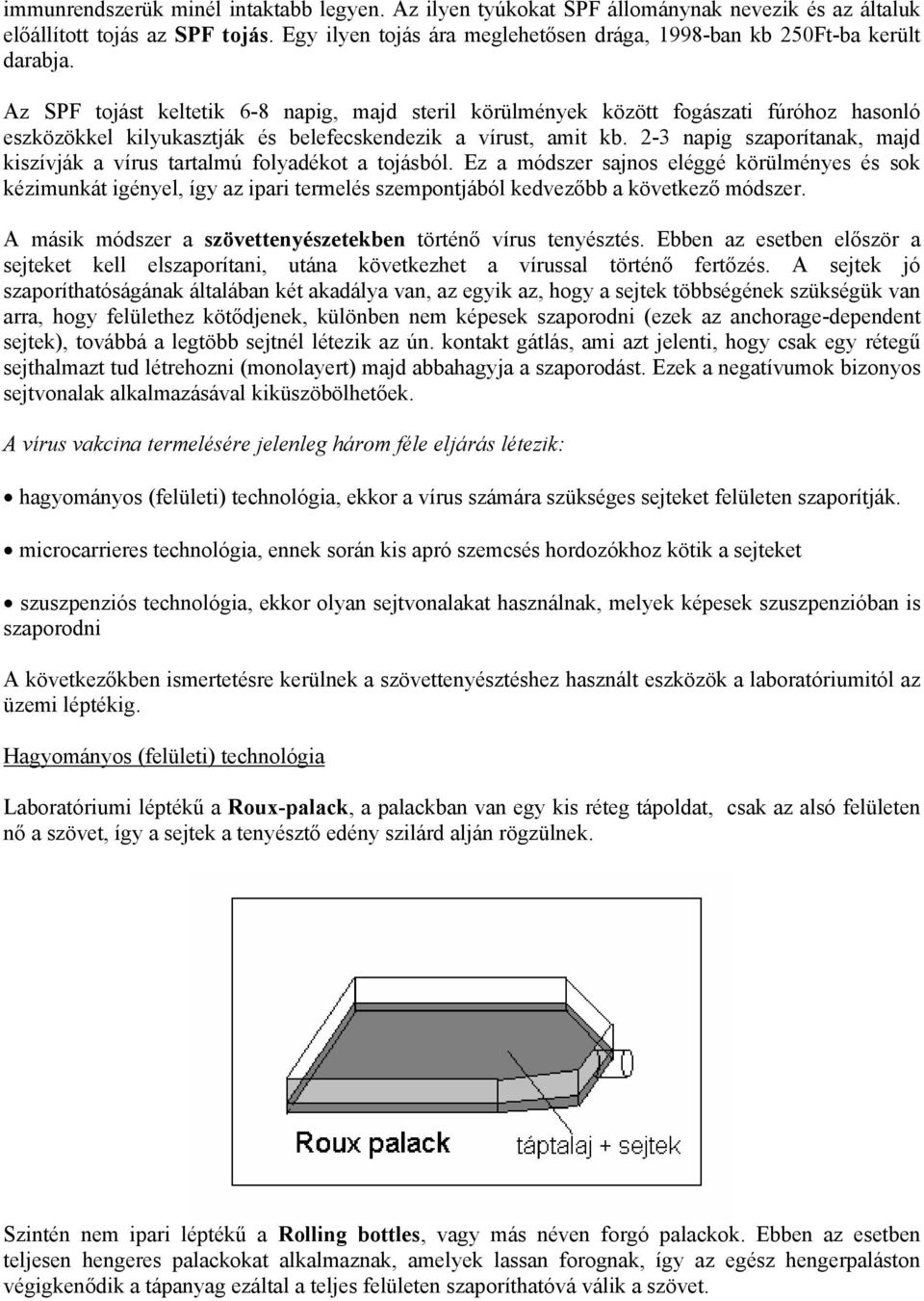 Az SPF tojást keltetik 6-8 napig, majd steril körülmények között fogászati fúróhoz hasonló eszközökkel kilyukasztják és belefecskendezik a vírust, amit kb.