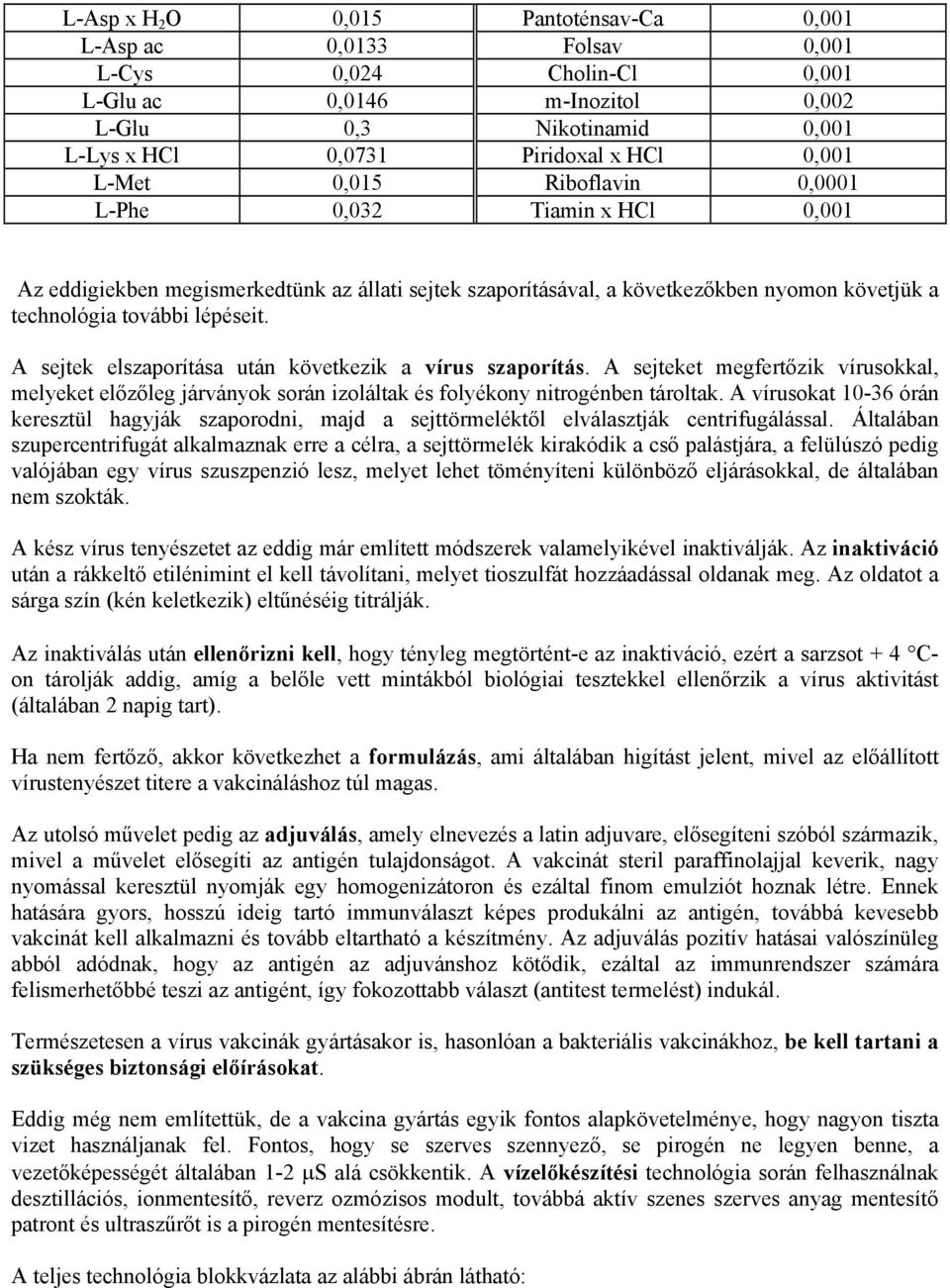 A sejtek elszaporítása után következik a vírus szaporítás. A sejteket megfertőzik vírusokkal, melyeket előzőleg járványok során izoláltak és folyékony nitrogénben tároltak.