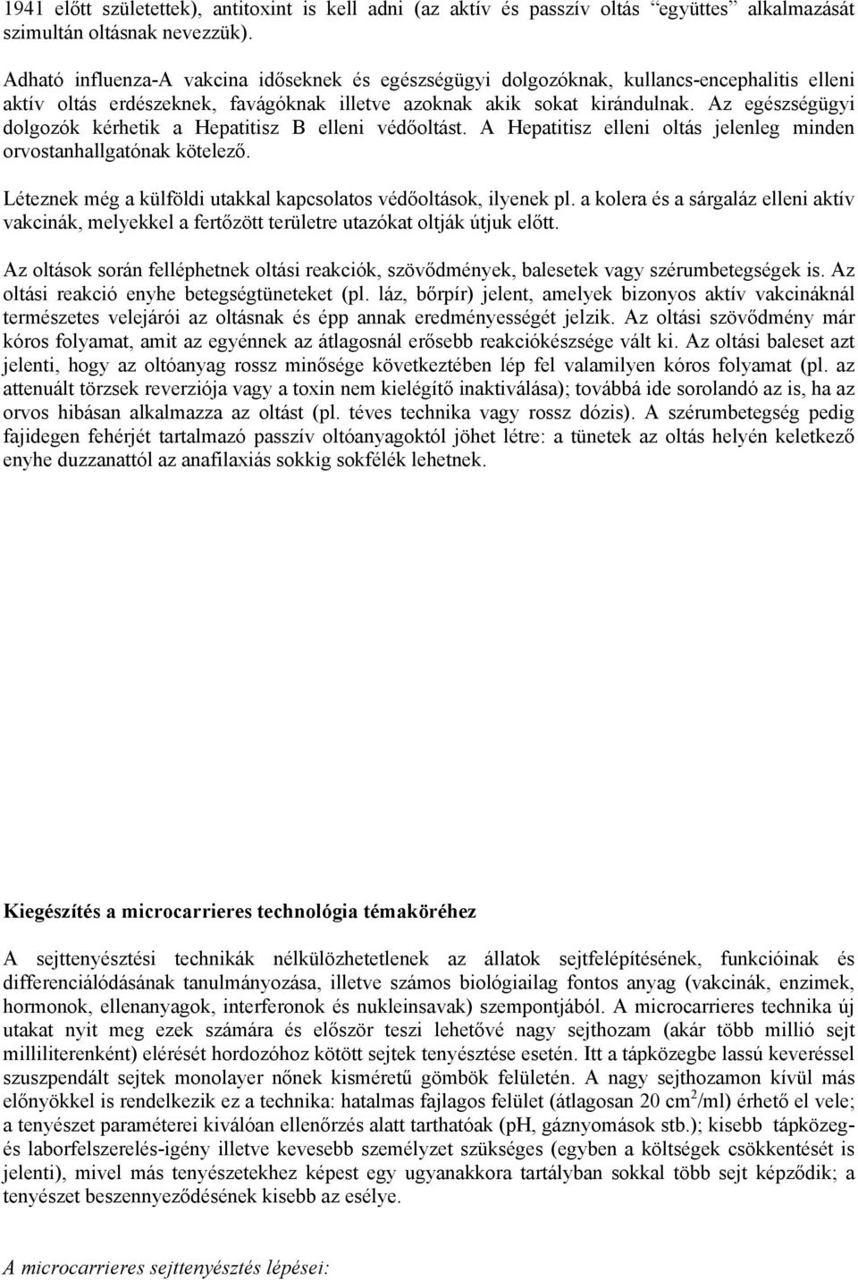 Az egészségügyi dolgozók kérhetik a Hepatitisz B elleni védőoltást. A Hepatitisz elleni oltás jelenleg minden orvostanhallgatónak kötelező.
