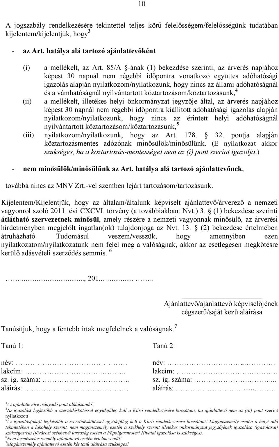 85/A -ának (1) bekezdése szerinti, az árverés napjához képest 30 napnál nem régebbi időpontra vonatkozó együttes adóhatósági igazolás alapján nyilatkozom/nyilatkozunk, hogy nincs az állami