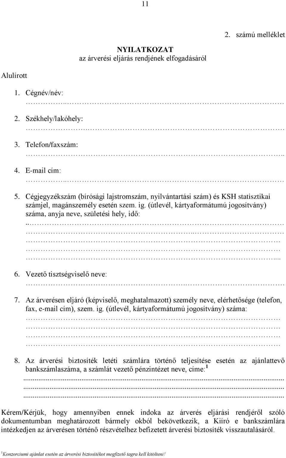 ...... 6. Vezető tisztségviselő neve:.. 7. Az árverésen eljáró (képviselő, meghatalmazott) személy neve, elérhetősége (telefon, fax, e-mail cím), szem. ig.