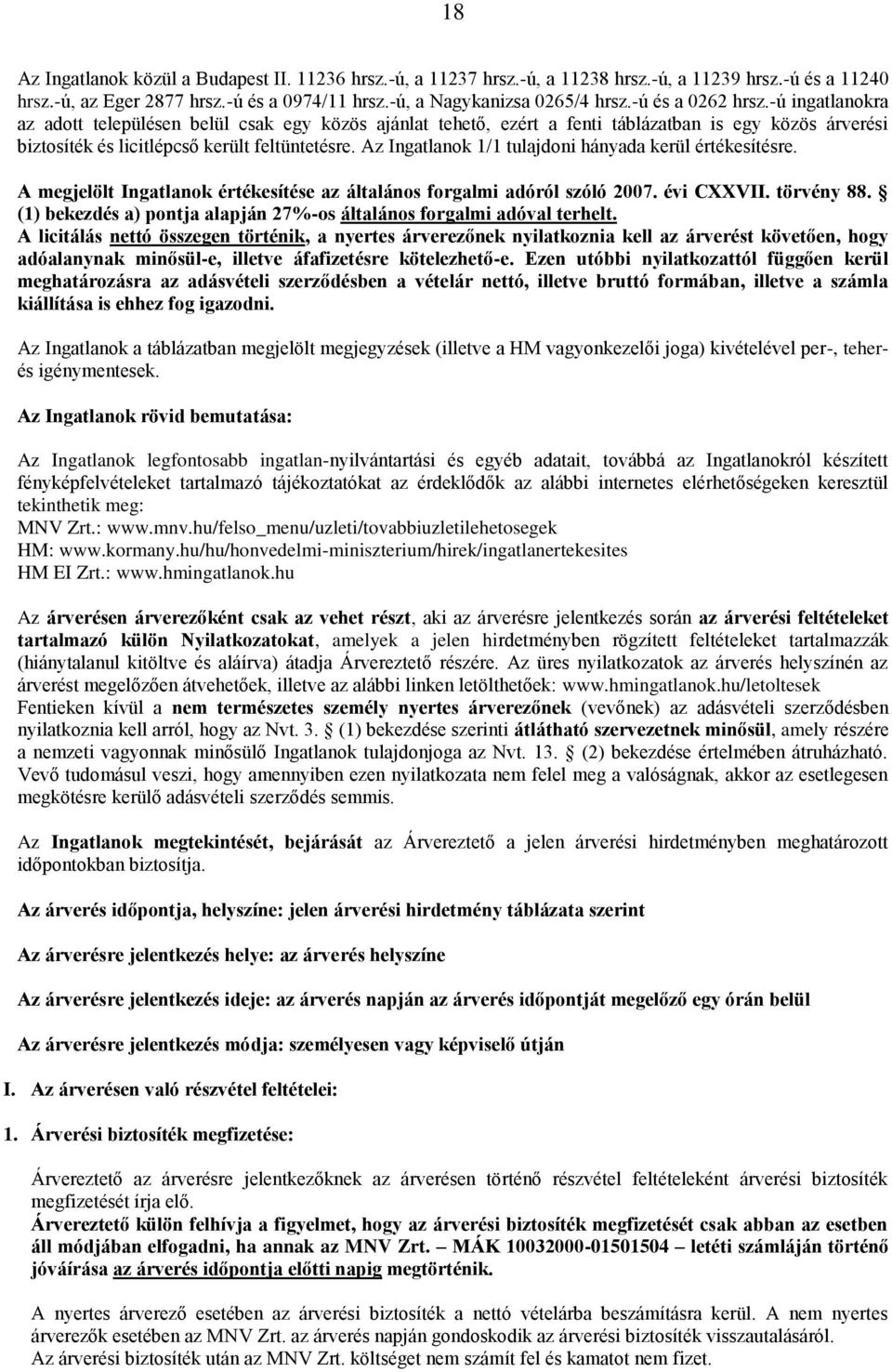 Az Ingatlanok 1/1 tulajdoni hányada kerül értékesítésre. A megjelölt Ingatlanok értékesítése az általános forgalmi adóról szóló 2007. évi CXXVII. törvény 88.